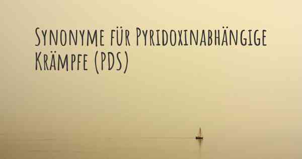 Synonyme für Pyridoxinabhängige Krämpfe (PDS)