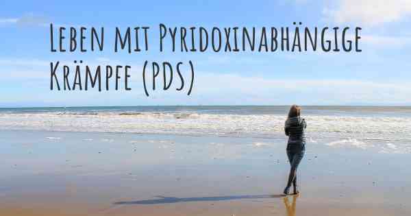 Leben mit Pyridoxinabhängige Krämpfe (PDS)