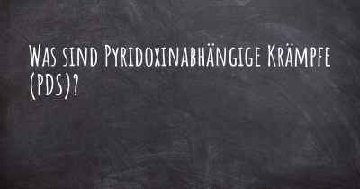 Was sind Pyridoxinabhängige Krämpfe (PDS)?