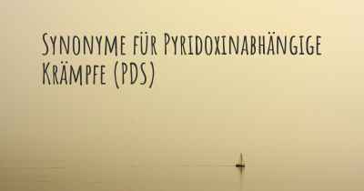 Synonyme für Pyridoxinabhängige Krämpfe (PDS)