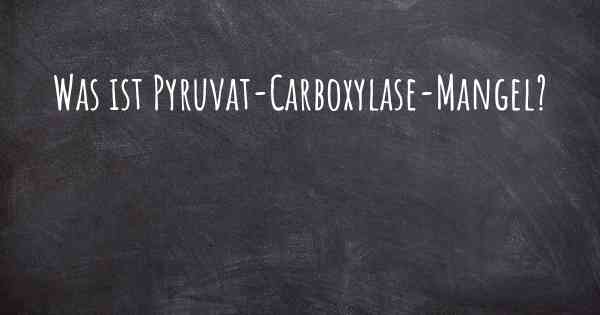 Was ist Pyruvat-Carboxylase-Mangel?