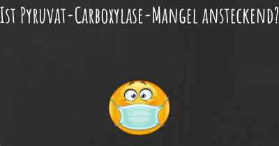 Ist Pyruvat-Carboxylase-Mangel ansteckend?