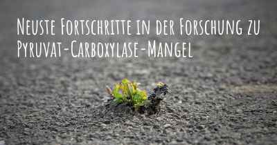 Neuste Fortschritte in der Forschung zu Pyruvat-Carboxylase-Mangel