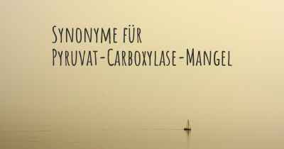 Synonyme für Pyruvat-Carboxylase-Mangel