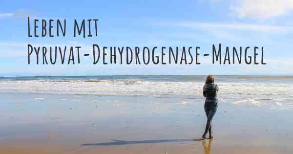 Leben mit Pyruvat-Dehydrogenase-Mangel