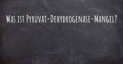 Was ist Pyruvat-Dehydrogenase-Mangel?