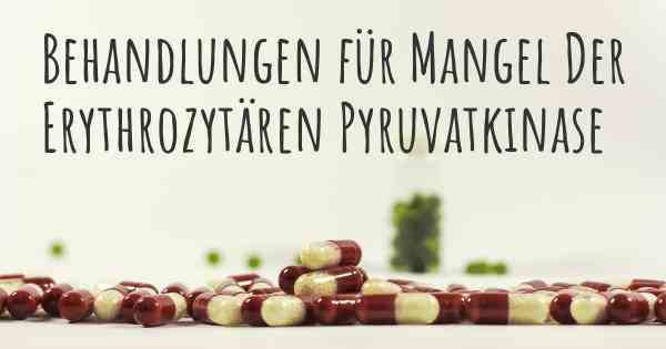 Behandlungen für Mangel Der Erythrozytären Pyruvatkinase