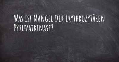 Was ist Mangel Der Erythrozytären Pyruvatkinase?