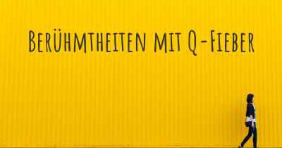 Berühmtheiten mit Q-Fieber