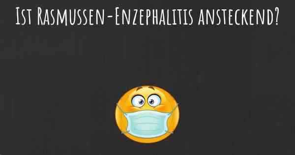 Ist Rasmussen-Enzephalitis ansteckend?