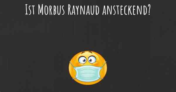 Ist Morbus Raynaud ansteckend?