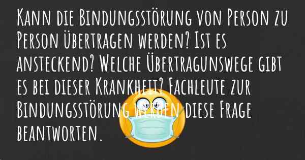 Kann die Bindungsstörung von Person zu Person übertragen werden? Ist es ansteckend? Welche Übertragunswege gibt es bei dieser Krankheit? Fachleute zur Bindungsstörung werden diese Frage beantworten.