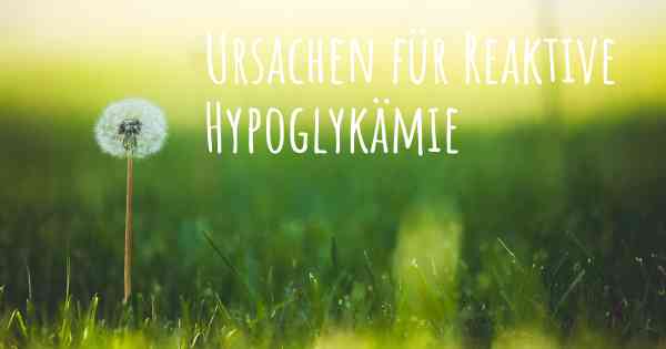 Ursachen für Reaktive Hypoglykämie