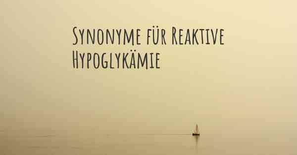 Synonyme für Reaktive Hypoglykämie