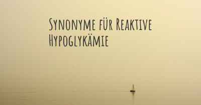 Synonyme für Reaktive Hypoglykämie