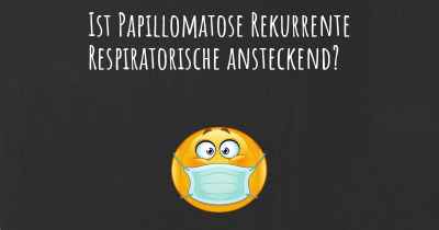 Ist Papillomatose Rekurrente Respiratorische ansteckend?