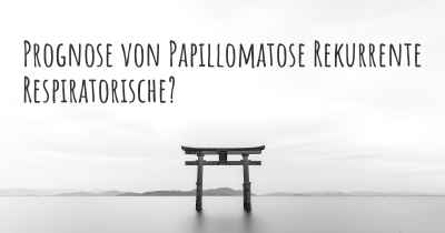 Prognose von Papillomatose Rekurrente Respiratorische?