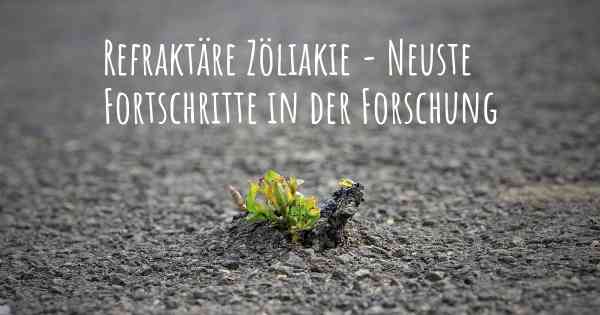 Refraktäre Zöliakie - Neuste Fortschritte in der Forschung
