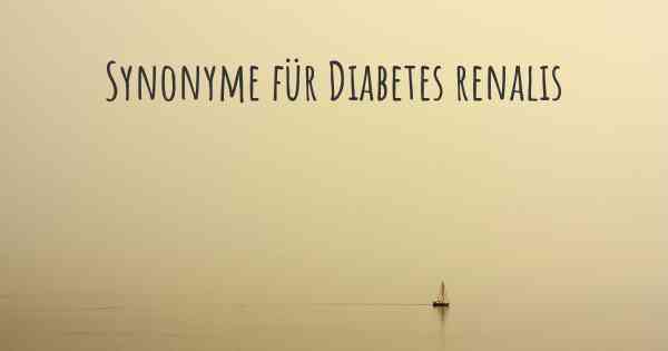 Synonyme für Diabetes renalis