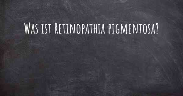Was ist Retinopathia pigmentosa?