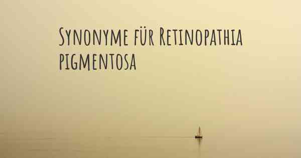 Synonyme für Retinopathia pigmentosa