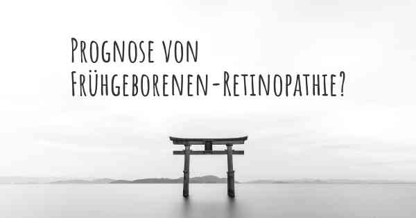 Prognose von Frühgeborenen-Retinopathie?