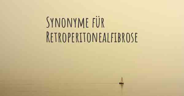 Synonyme für Retroperitonealfibrose