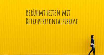 Berühmtheiten mit Retroperitonealfibrose