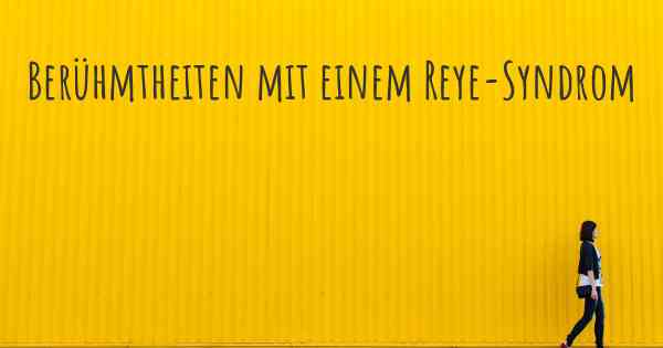 Berühmtheiten mit einem Reye-Syndrom