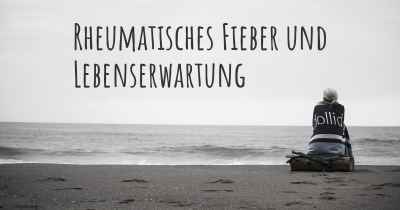 Rheumatisches Fieber und Lebenserwartung