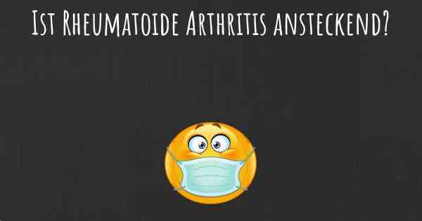 Ist Rheumatoide Arthritis ansteckend?