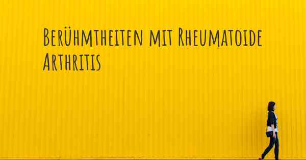 Berühmtheiten mit Rheumatoide Arthritis