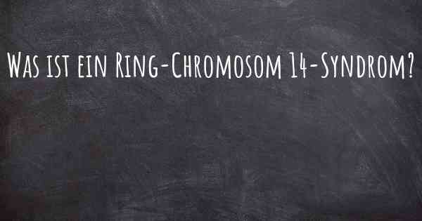 Was ist ein Ring-Chromosom 14-Syndrom?