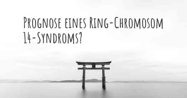 Prognose eines Ring-Chromosom 14-Syndroms?