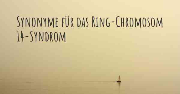Synonyme für das Ring-Chromosom 14-Syndrom