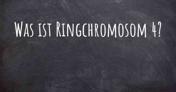 Was ist Ringchromosom 4?