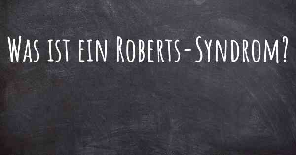Was ist ein Roberts-Syndrom?