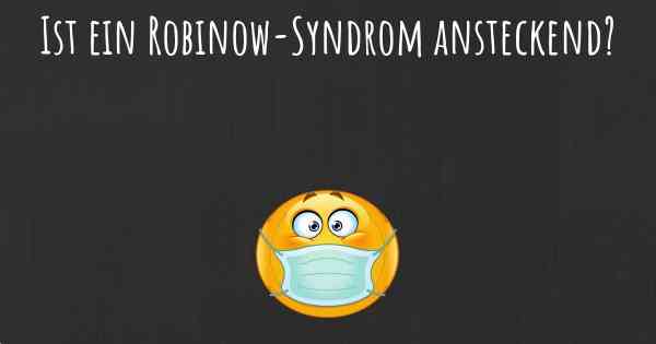 Ist ein Robinow-Syndrom ansteckend?
