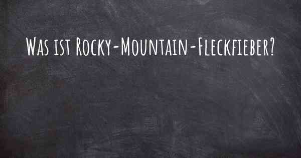 Was ist Rocky-Mountain-Fleckfieber?