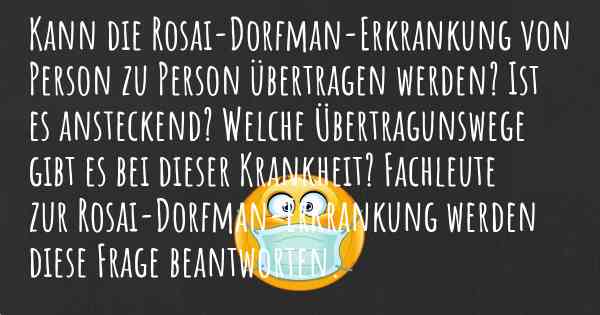 Kann die Rosai-Dorfman-Erkrankung von Person zu Person übertragen werden? Ist es ansteckend? Welche Übertragunswege gibt es bei dieser Krankheit? Fachleute zur Rosai-Dorfman-Erkrankung werden diese Frage beantworten.