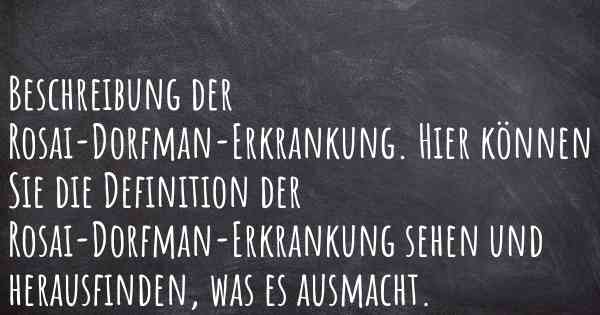 Beschreibung der Rosai-Dorfman-Erkrankung. Hier können Sie die Definition der Rosai-Dorfman-Erkrankung sehen und herausfinden, was es ausmacht.