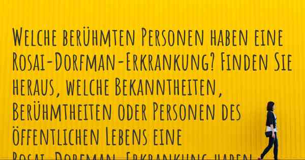 Welche berühmten Personen haben eine Rosai-Dorfman-Erkrankung? Finden Sie heraus, welche Bekanntheiten, Berühmtheiten oder Personen des öffentlichen Lebens eine Rosai-Dorfman-Erkrankung haben.