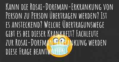 Kann die Rosai-Dorfman-Erkrankung von Person zu Person übertragen werden? Ist es ansteckend? Welche Übertragunswege gibt es bei dieser Krankheit? Fachleute zur Rosai-Dorfman-Erkrankung werden diese Frage beantworten.