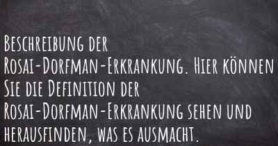 Beschreibung der Rosai-Dorfman-Erkrankung. Hier können Sie die Definition der Rosai-Dorfman-Erkrankung sehen und herausfinden, was es ausmacht.