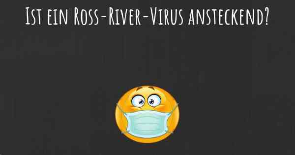 Ist ein Ross-River-Virus ansteckend?
