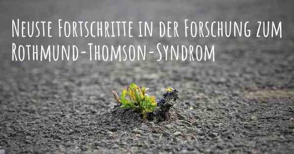 Neuste Fortschritte in der Forschung zum Rothmund-Thomson-Syndrom