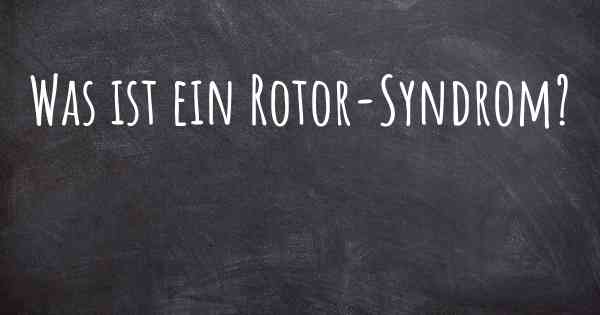 Was ist ein Rotor-Syndrom?