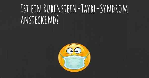 Ist ein Rubinstein-Taybi-Syndrom ansteckend?