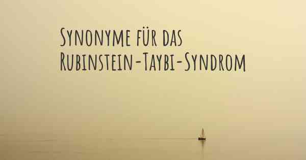 Synonyme für das Rubinstein-Taybi-Syndrom