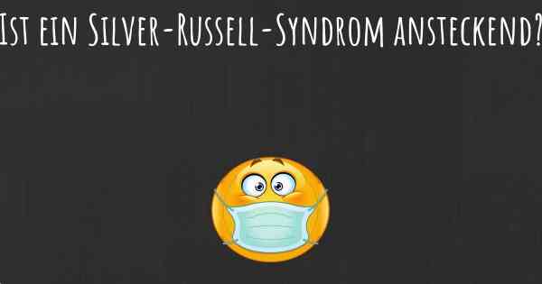 Ist ein Silver-Russell-Syndrom ansteckend?